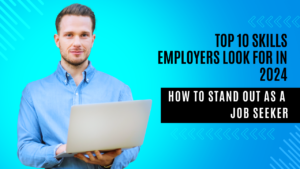 Top 10 Skills Employers Look for in 2024: How to Stand Out as a Job Seeker