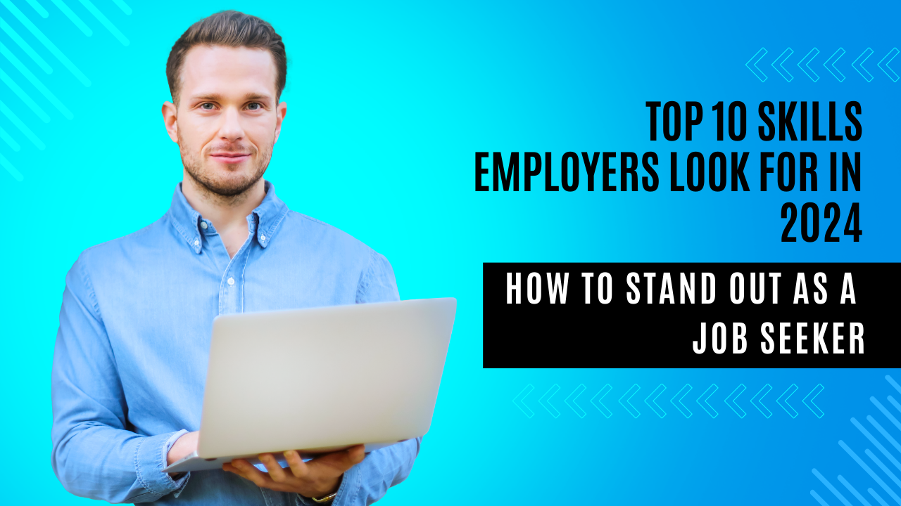 Top 10 Skills Employers Look for in 2024: How to Stand Out as a Job Seeker